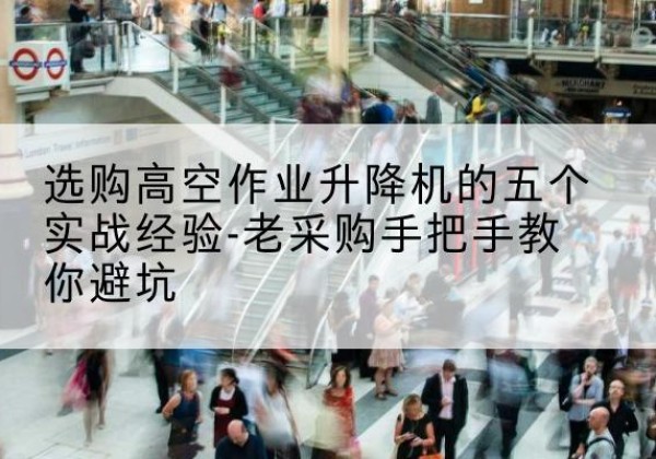 望奎高空作业升降机厂家-选购高空作业升降机的五个实战经验-老采购手把手教你避坑