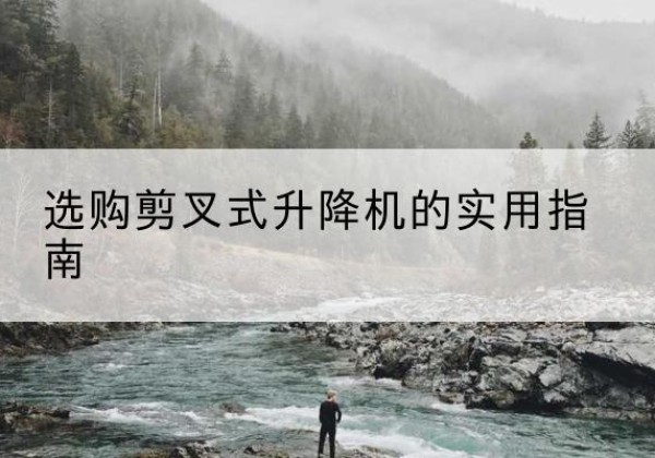 望奎剪叉式升降机怎么选-选购剪叉式升降机的实用指南