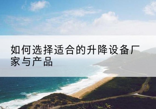 望奎电动升降平台厂家-如何选择适合的升降设备厂家与产品